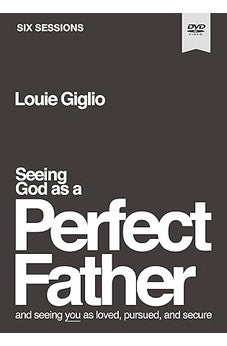 Seeing God as a Perfect Father Video Study: and Seeing You as Loved, Pursued, and Secure