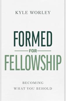 Formed for Fellowship: Becoming What You Behold
