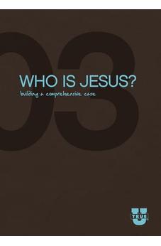 Who Is Jesus? Discussion Guide: Building a Comprehensive Case (TrueU)