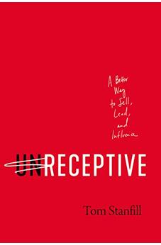 unReceptive: A Better Way to Sell, Lead, and Influence 9781400225804