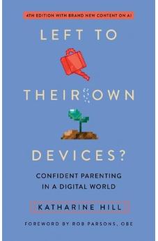 Left to Their Own Devices?: Confident Parenting in a Digital World 9781914553318