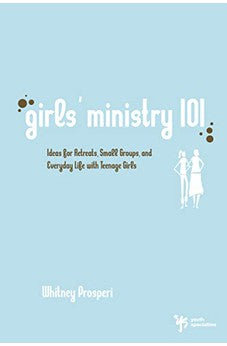 Girls' Ministry 101: Ideas for Retreats, Small Groups, and Everyday Life with Teenage Girls 9780310267478