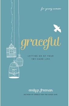 Graceful (For Young Women): Letting Go of Your Try-Hard Life 9780800719838