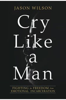 Cry Like a Man: Fighting for Freedom from Emotional Incarceration