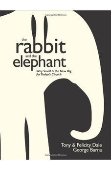 The Rabbit and the Elephant: Why Small Is the New Big for Today's Church