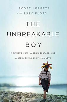 The Unbreakable Boy: A Father's Fear, a Son's Courage, and a Story of Unconditional Love 9781400207565