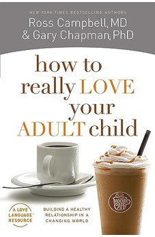 How to Really Love Your Adult Child: Building a Healthy Relationship in a Changing World