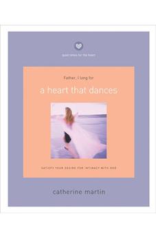 A Heart That Dances: Satisfy Your Desire for Intimacy with God (Quiet Times for the Heart)