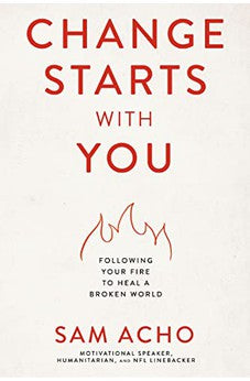 Change Starts with You: Following Your Fire to Heal a Broken World