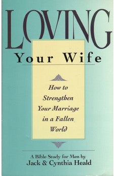 Loving Your Wife: How to strengthen your marriage in an imperfect world 9780891095750