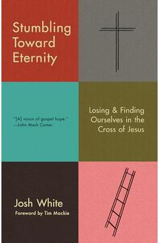 Stumbling Toward Eternity: Losing & Finding Ourselves in the Cross of Jesus 9780593193938