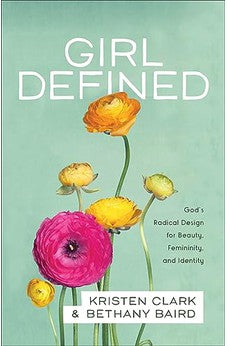 Girl Defined: God's Radical Design for Beauty, Femininity, and Identity 9780801008450