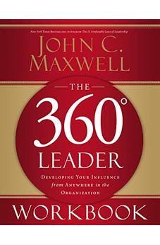 The 360 Degree Leader Workbook: Developing Your Influence from Anywhere in the Organization 9780785260950