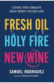 Fresh Oil, Holy Fire, New Wine: Living the Vibrant Holy Spirit-Filled Life 9780800763015