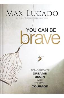 You Can Be Brave: Tomorrow’s Dream Begins with Today’s Courage 9781400342822
