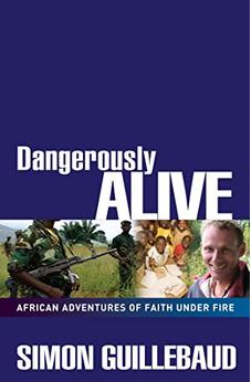 Dangerously Alive: African Adventures of Faith Under Fire 9780857210111