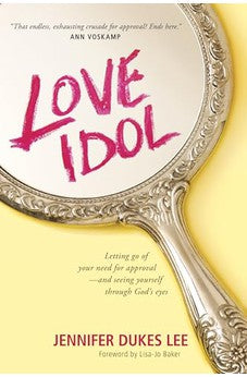 Love Idol: Letting Go of Your Need for Approval and Seeing Yourself through God's Eyes 9781414380735