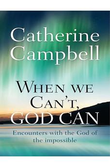 When We Can't, God Can: Encounters with the God of the Impossible 9780857216120