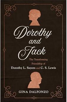 Dorothy and Jack: The Transforming Friendship of Dorothy L. Sayers and C. S. Lewis