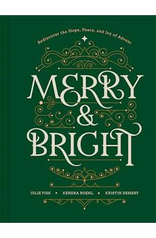 Merry and Bright: Rediscover the Hope, Peace, and Joy of Advent 9781496487483