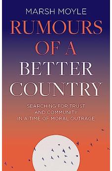 Rumours of a Better Country: Searching for Trust and Community in a Time of Moral Outrage 9781789744675