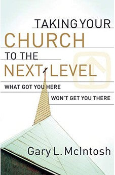 Taking Your Church to the Next Level: What Got You Here Won't Get You There 9780801091988