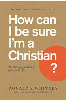 How Can I Be Sure I'm a Christian?: The Satisfying Certainty of Eternal Life 9781641581844