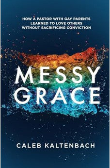 Messy Grace: How a Pastor with Gay Parents Learned to Love Others Without Sacrificing Conviction 9781601427366