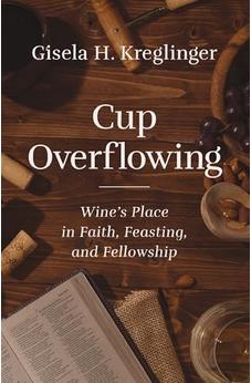 Cup Overflowing: Wine's Place in Faith, Feasting, and Fellowship