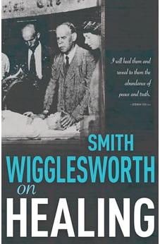 Smith Wigglesworth On Healing 9780883684269