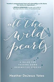 All the Wild Pearls: A Guide for Passing Down Redemptive Stories 9781610369916