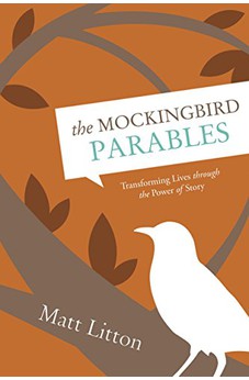 The Mockingbird Parables: Transforming Lives through the Power of Story 9781414348346