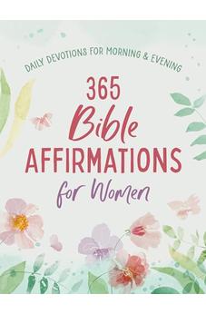 365 Bible Affirmations for Women: Daily Devotions for Morning and Evening