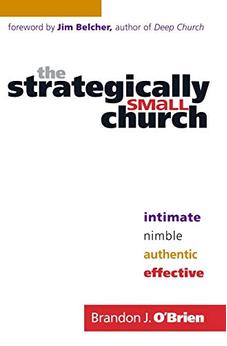 Strategically Small Church, The: Intimate, Nimble, Authentic, and Effective