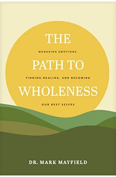The Path to Wholeness: Managing Emotions, Finding Healing, and Becoming Our Best Selves 9781641585316