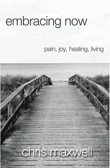 Embracing Now: Pain, Joy, Healing, Living 9781948794909