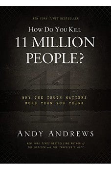 How Do You Kill 11 Million People?: Why the Truth Matters More Than You Think 9780849948350