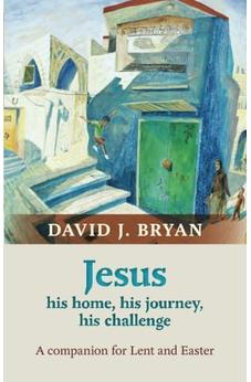 Jesus - His Home, His Journey, His Challenge: A Companion for Lent and Easter 9780281071081