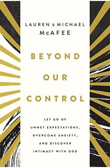 Beyond Our Control: Let Go of Unmet Expectations, Overcome Anxiety, and Discover Intimacy with God