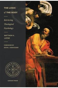 The Logic of the Body: Retrieving Theological Psychology (Studies in Historical and Systematic Theology) 9781683594253