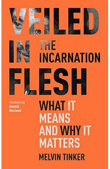 Veiled in Flesh: The Incarnation - What It Means And Why It Matters 9781789740967