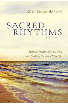 Sacred Rhythms Participant's Guide: Spiritual Practices that Nourish Your Soul and Transform Your Life 9780310328810