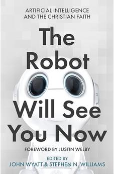 The Robot Will See You Now: Artificial Intelligence and the Christian Faith 9780281084357