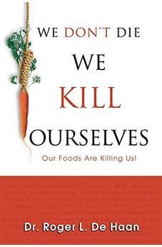 We Don't Die We Kill Ourselves: Our Foods Are Killing Us! 9780924748677