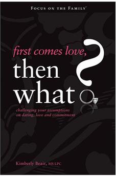 First Comes Love, Then What?: Challenging Your Assumptions on Dating, Love and Commitment (Focus on the Family Books) 9781589974487
