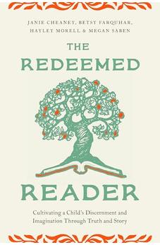 The Redeemed Reader: Cultivating a Child's Discernment and Imagination Through Truth and Story 9780802436139