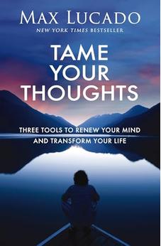Tame Your Thoughts: Three Tools to Renew Your Mind and Transform Your Life 9781400256235