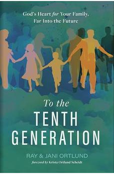 To the Tenth Generation: God's Heart for Your Family, Far into the Future 9781430088516