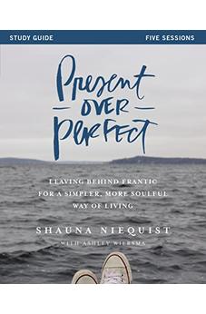 Present Over Perfect Study Guide: Leaving Behind Frantic for a Simpler, More Soulful Way of Living 9780310816027