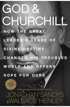 God & Churchill: How the Great Leader's Sense of Divine Destiny Changed His Troubled World and Offers Hope for Ours
